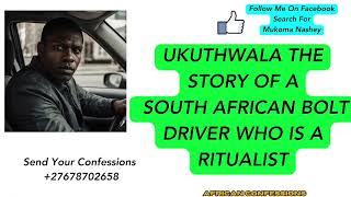 UKUTHWALA THE STORY OF A SOUTH AFRICAN BOLT DRIVER WHO IS A RITUALIST [upl. by Yenttirb]