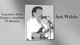 Eritrean Songs By Engineer Asgedom WMichael  Anti Welelo [upl. by Jo]