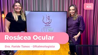 EP 24  ROSÁCEA OCULAR  DRA FARIDE TANOS OFTALMOLOGISTA  RET [upl. by Ecinhoj646]