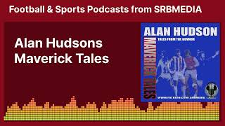 Alan Hudsons Maverick Tales  Football amp Sports Podcasts from SRBMEDIA [upl. by Kere]