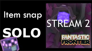 Fantastic Frontier Item Snap Solo STREAM 2 [upl. by Annayat702]