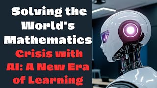 Solving the Worlds Mathematics Crisis with AI A New Era of Learning [upl. by Neelon981]