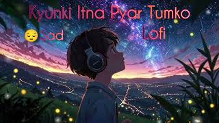 Kyunki Itna Pyar Tumko  😔Sad Lofi  Hindi Song  sad song  Love song [upl. by Pero]