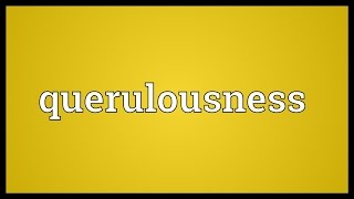 Querulousness Meaning [upl. by Dadelos]