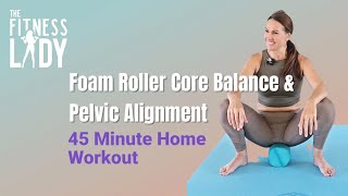 Ultimate Foam Roller Workout For Pelvis and Core Balance  45 Minute Workout [upl. by Isabeau]