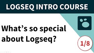 Logseq beginners course 18  Whats so special about Logseq [upl. by Nylime141]