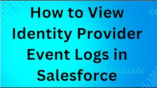 How to view Identity Provider Event Logs in Salesforce [upl. by Nhguavoj]