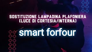 Sostituzione lampadina plafoniera luce di cortesia interna smart forfour [upl. by Nylrehs421]