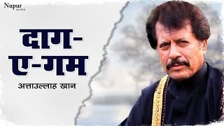 Attaullah Khan Sad Songs  Daag E Gham  Heartbroken Songs  Nupur Audio [upl. by Marci]