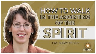 Dr Mary Healy  How to Walk in the Anointing of the Spirit [upl. by Delmore]