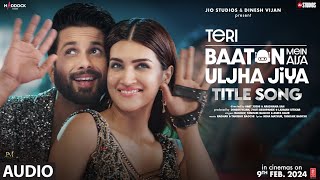 Teri Baaton Mein Aisa Uljha Jiya Title Track Audio Shahid Kapoor Kriti RaghavTanishkAsees [upl. by Gnehp778]