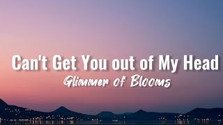 Glimmer of Blooms  Cant Get You out of My Head lyrics [upl. by Ialda966]