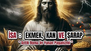 İsa Ve Ekmek Ve Kan Ve Şarap  Antik Roma Ve Yunan Paganizmi [upl. by Lynnette]