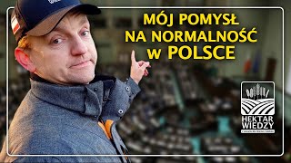 MÓJ POMYSŁ NA NORMALNOŚĆ W POLSCE  HEKTAR WIEDZY [upl. by Eibrab]