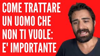 Come trattare un uomo che non ti vuole è importante [upl. by Ronile554]