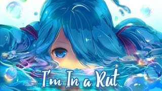 Nightcore  Im In a Rut [upl. by Ribaudo424]