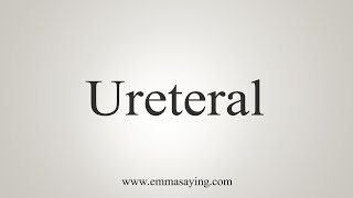 How To Say Ureteral [upl. by Canica449]