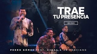 Trae Tu Presencia  Pedro Gómez Ft Barak amp Jr Ponciano [upl. by Aleka]