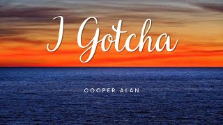 I Gotcha  Cooper Alan [upl. by Denise375]