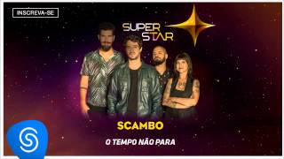 Scambo  O Tempo não Para SuperStar 2015 Áudio Oficial [upl. by Lunnete]