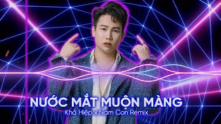 NƯỚC MẮT MUỘN MÀNG  KHẢ HIỆP x NAMCON REMIX  NHẠC HOT TIKTOK  Em ơi mình chia tay rồi phải không… [upl. by Wehttan586]