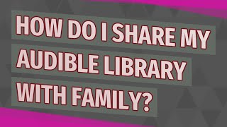 How do I share my Audible library with family [upl. by Atcele]