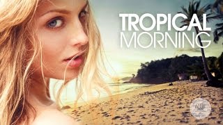 Tropical Morning  Chill amp Deep House Mix [upl. by Valorie]