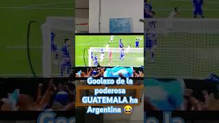 Goolazo de la poderosa GUATEMALA😂 ha Argentina  y MESSI Dónde está [upl. by Mauretta411]