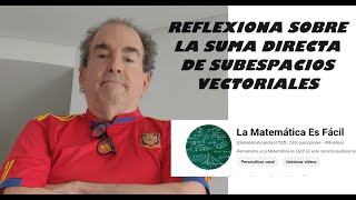 Reflexionando sobre la idea de suma directa de espacios vectoriales [upl. by Etrem]