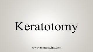 How To Say Keratotomy [upl. by Donnelly]