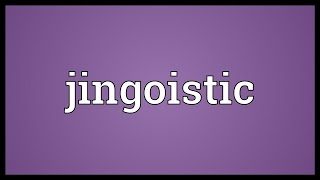 Jingoistic Meaning [upl. by Rosita]