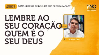 Lembre ao seu coração quem é o SEU DEUS  Como lembrar de Deus em dias de tribulação 02 [upl. by Sarazen177]