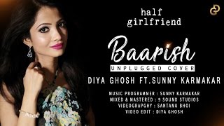 Baarish Song Unplugged Cover  Diya Ghosh Ft Sunny Karmakar  Half Girlfriend [upl. by Bettine]