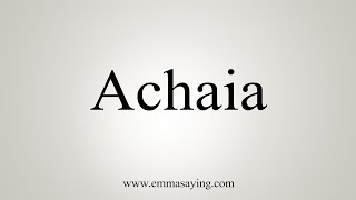 How To Say Achaia [upl. by Aerbua]