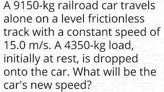 A 9150kg railroad car travels alone on a level frictionless track with a constant speed of 150 ms [upl. by Annavoeg787]