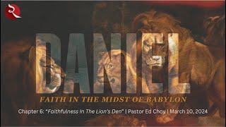 Daniel 6 quotFaithfulness In The Lions Denquot Ed Choy 03102024 [upl. by Perni]