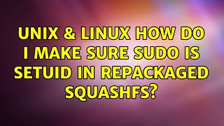 Unix amp Linux How do I make sure sudo is setuid in repackaged squashfs [upl. by Paymar891]