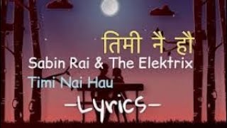 Timi Nai Hau lyrics Black Screen  Sabin Rai amp The Elektrix  Sanam Chaudhary ♥️ [upl. by Ecirtnuahs]