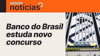 Concurso Banco do Brasil novo edital está sendo estudado  notícias urgente [upl. by Meibers777]