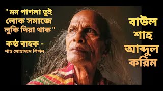 মন পাগলা তুই লোকসমাজে লুকি দিয়া থাক ।। কন্ঠ বাহক  শাহ্ মোহাম্মদ শিপন ।। বাউল শাহ্ আব্দুল করিম ।। [upl. by Dreddy492]