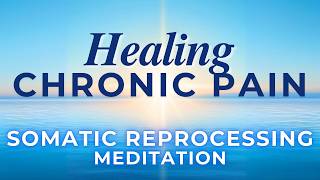 Healing Chronic Pain Guided Somatic Meditation  Somatic Release Reprocessing Reprogramming [upl. by Eenor]