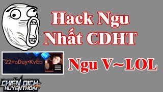 CDHT Thằng Hack Ngu Nhất Chiến Dịch Huyền Thoại 😀 [upl. by Yelloh]