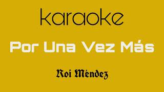 Roi Méndez  Por Una Vez Más  KARAOKE con coros [upl. by Brandea]