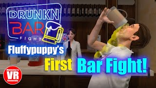 Fluffypuppys first bar fight  Drunkn Bar Fight VR [upl. by Conners898]