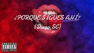 ¿Porque sigues ahí  Diego SC Lyrics [upl. by Ensign]