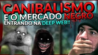 CANIBALISMO E O MERCADO NEGRO  ENTRANDO NA DEEP WEB 1 [upl. by Yseulta]