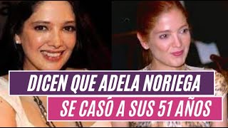 🚩Dicen que ADELA NORIEGA se 👰🏻‍♀️ casó 😱 a sus más de 51 años 😱 [upl. by Dinesh897]