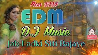 Jab Ladki Siti Bajaye  EDM Music  2024 DJ hindi song  bubai bhai [upl. by Wolfram]