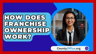 How Does Franchise Ownership Work  CountyOfficeorg [upl. by Elka]