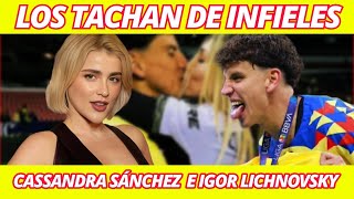 Tachan de infieles a Cassandra Sánchez Navarro e Igor Lichnovsky [upl. by Hailahk]